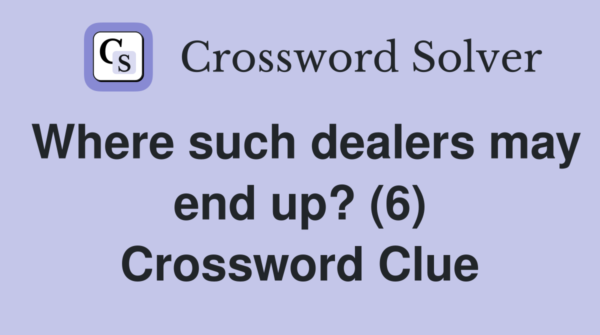 Where such dealers may end up? (6) Crossword Clue