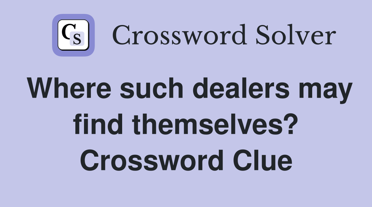 Where such dealers may find themselves? Crossword Clue