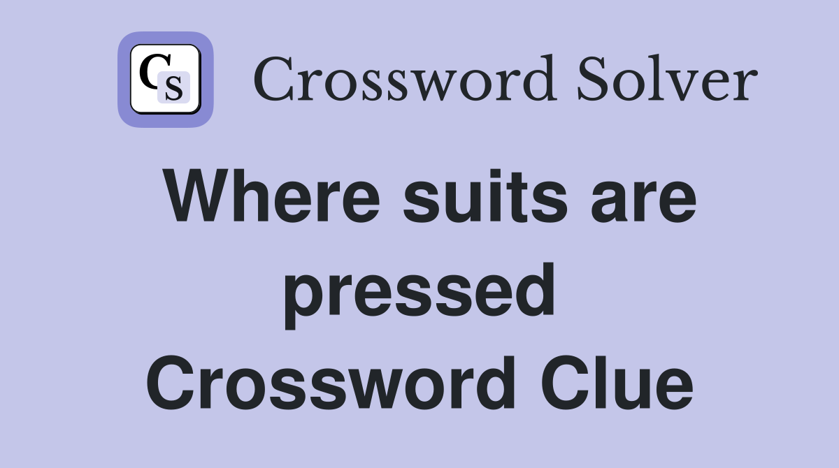 Where suits are pressed Crossword Clue