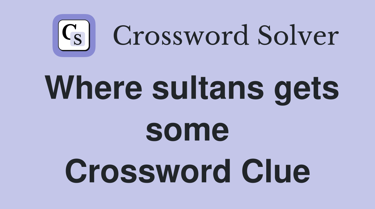 Where sultans gets some Crossword Clue