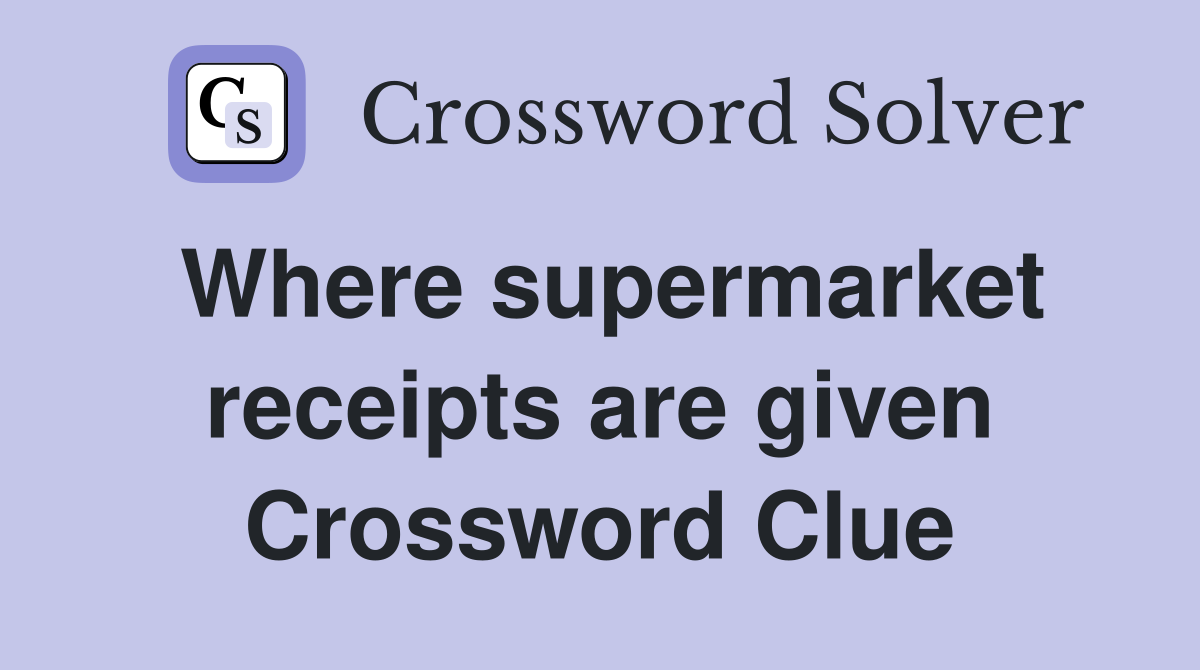 Where supermarket receipts are given Crossword Clue