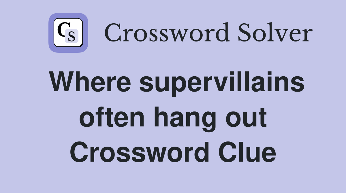 Where supervillains often hang out Crossword Clue