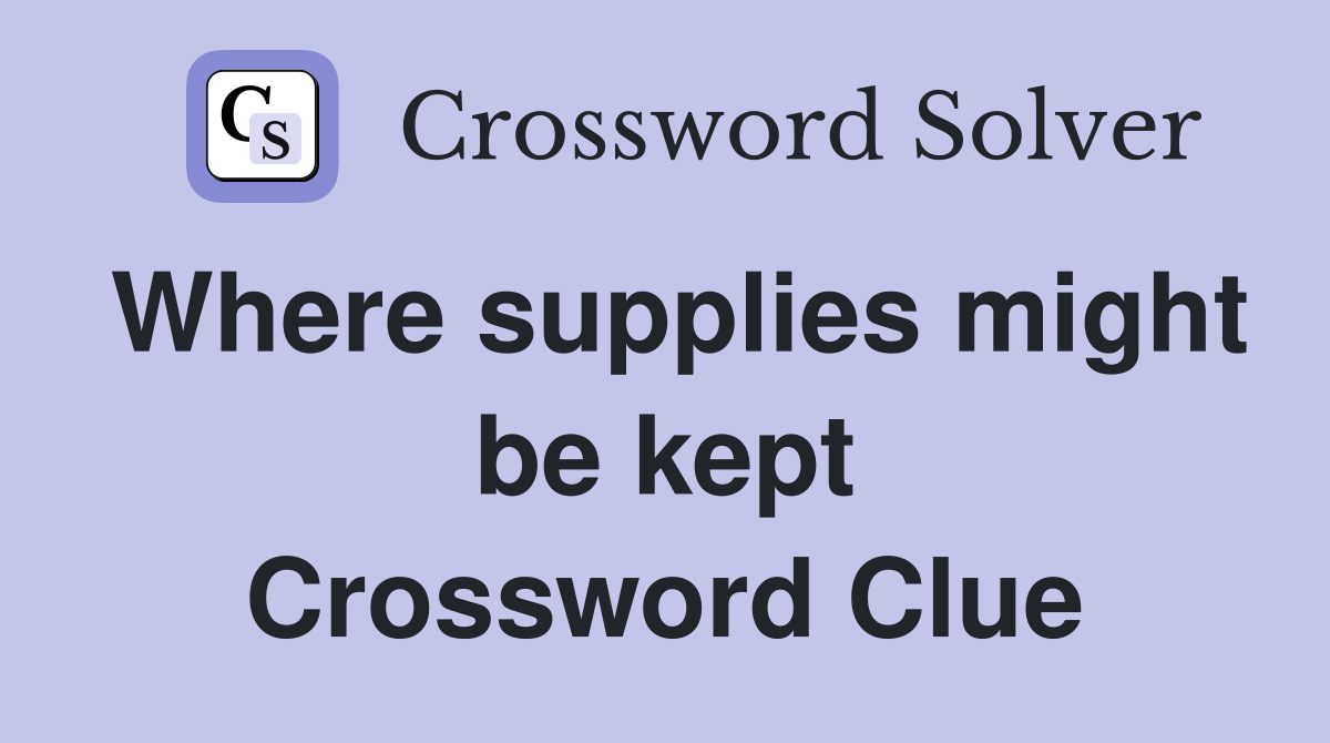 Where supplies might be kept Crossword Clue