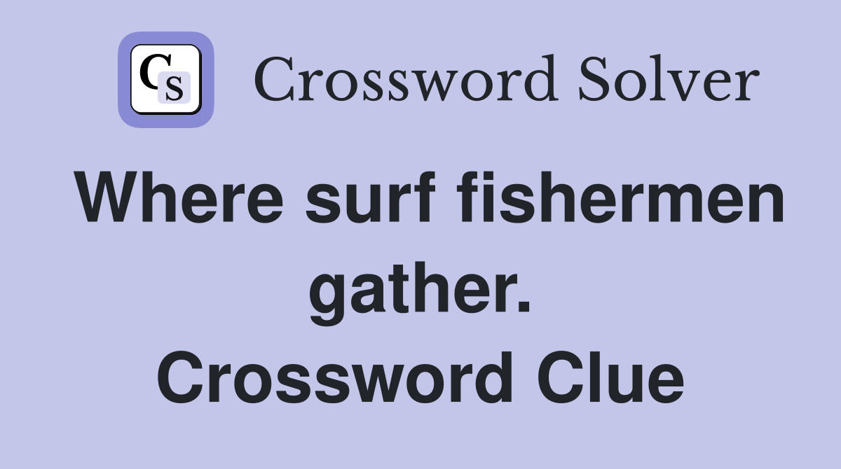 Where surf fishermen gather. Crossword Clue