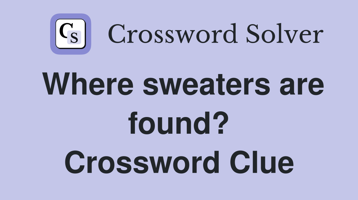 Where sweaters are found? Crossword Clue