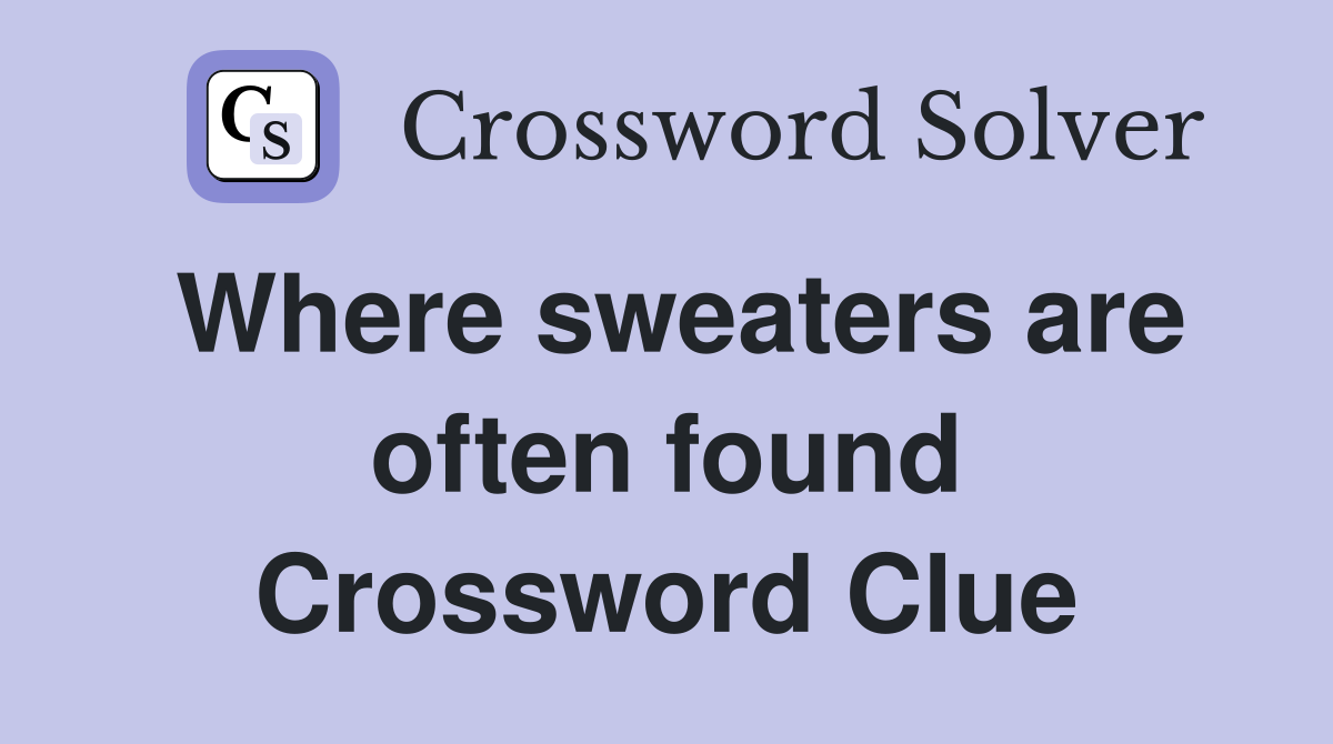 Where sweaters are often found Crossword Clue