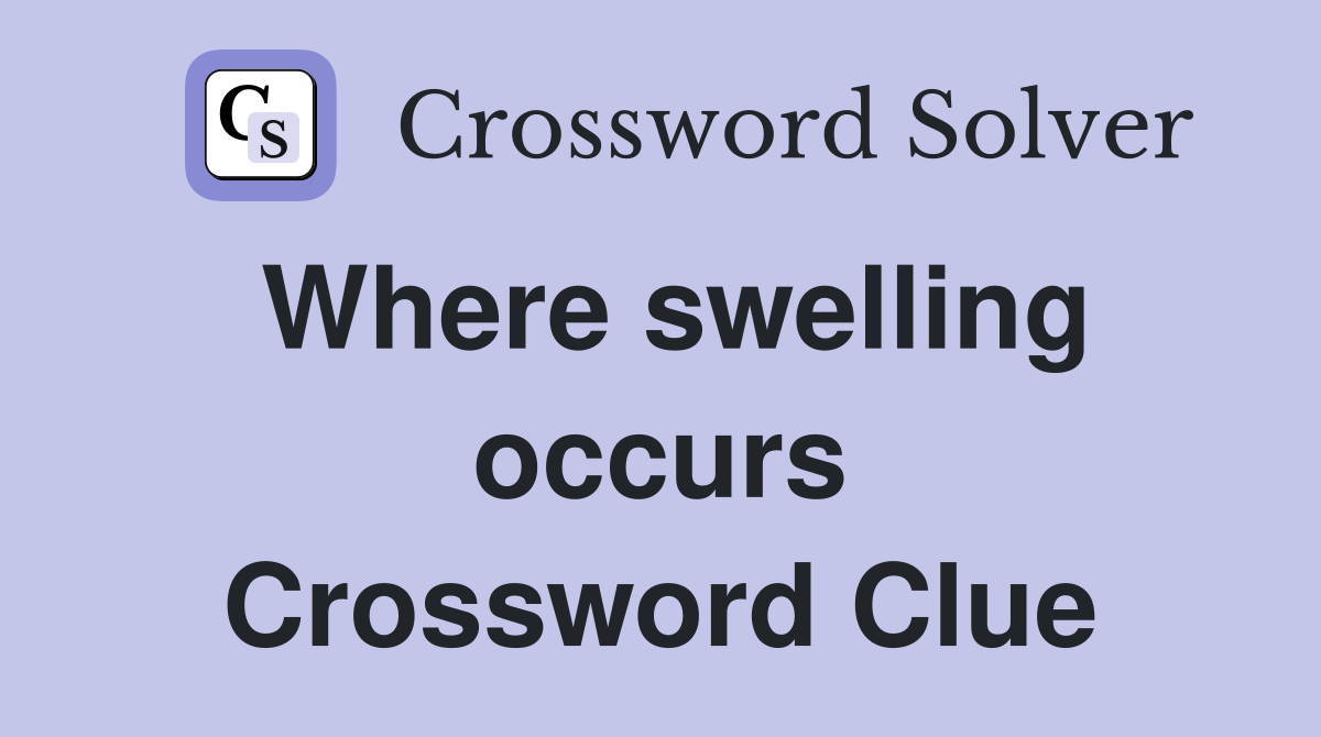Where swelling occurs Crossword Clue