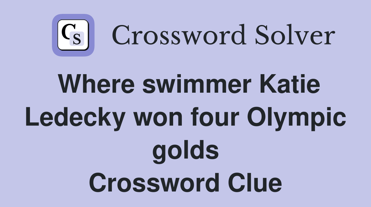 Where swimmer Katie Ledecky won four Olympic golds Crossword Clue