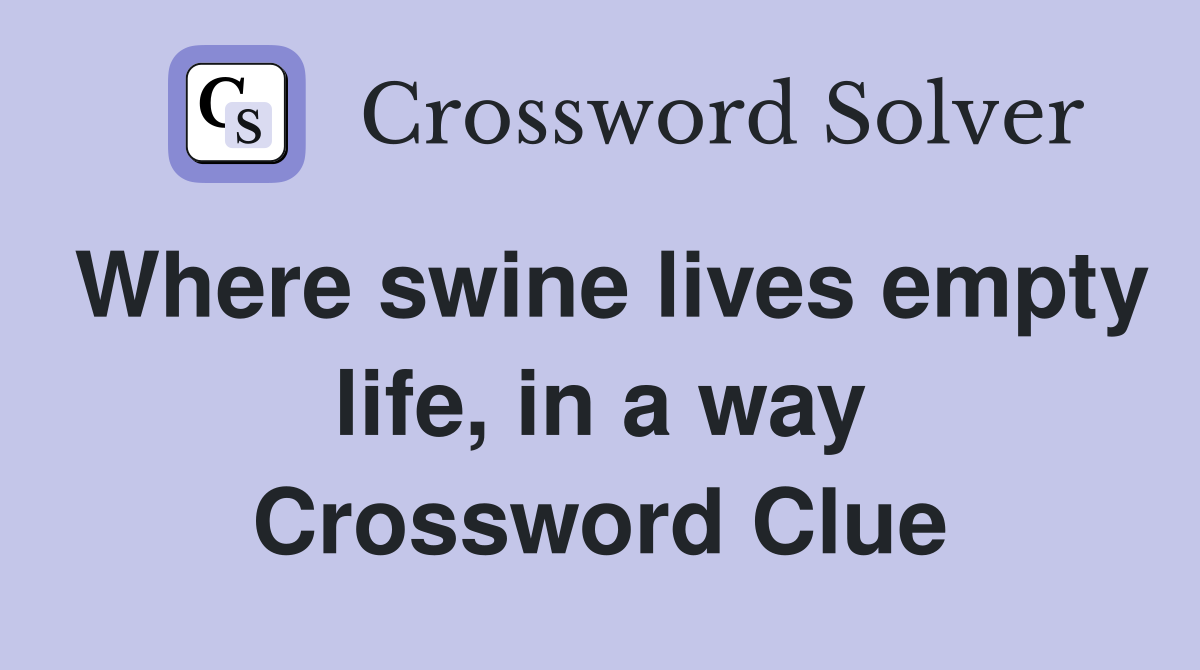 Where swine lives empty life, in a way Crossword Clue