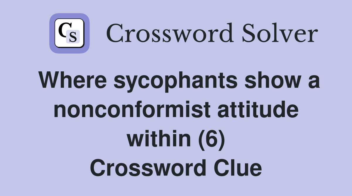 Where sycophants show a nonconformist attitude within (6) Crossword Clue