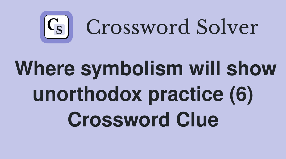 Where symbolism will show unorthodox practice (6) Crossword Clue