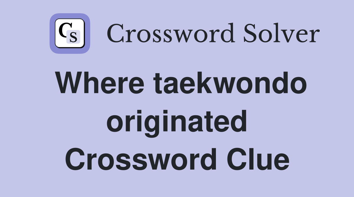 Where taekwondo originated Crossword Clue