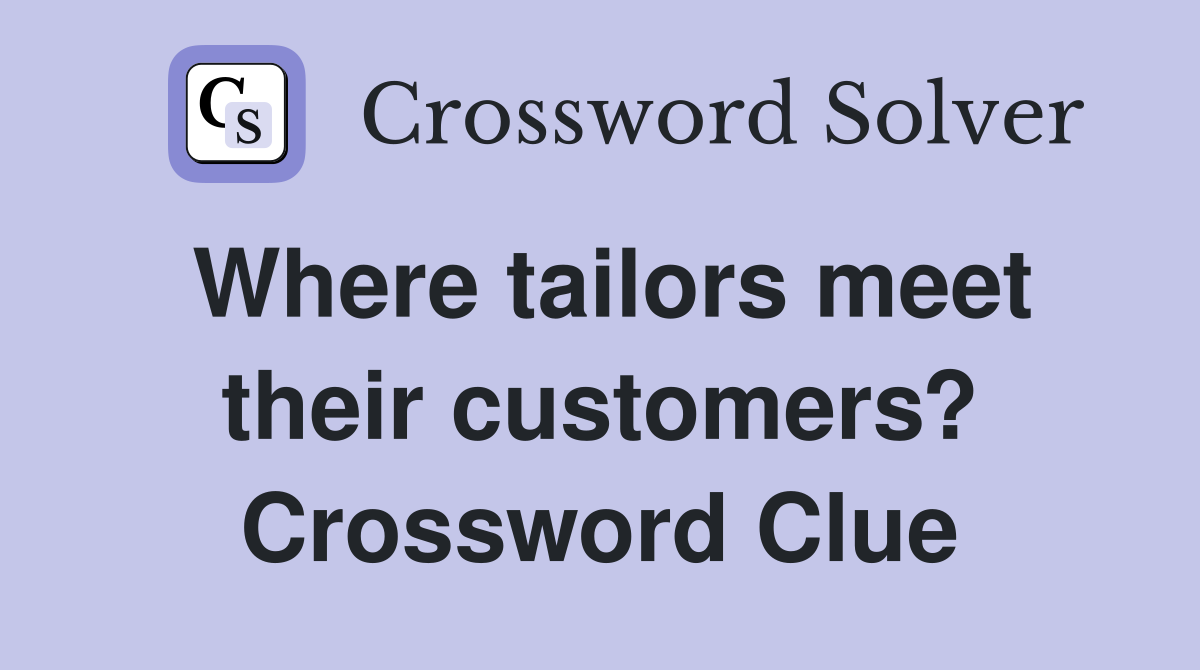Where tailors meet their customers? Crossword Clue