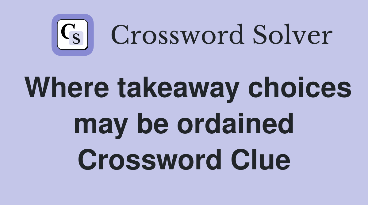 Where takeaway choices may be ordained Crossword Clue