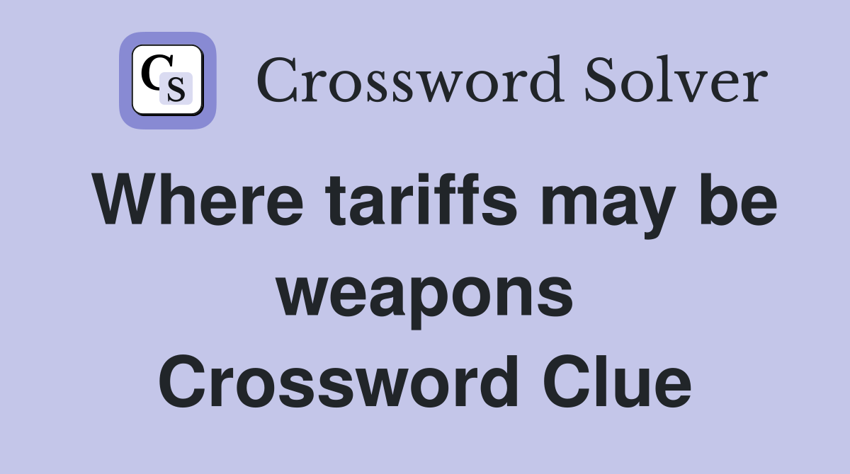Where tariffs may be weapons Crossword Clue