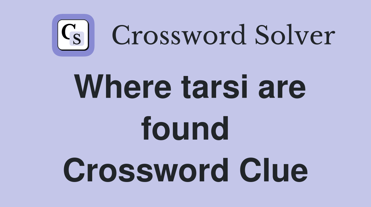 Where tarsi are found Crossword Clue