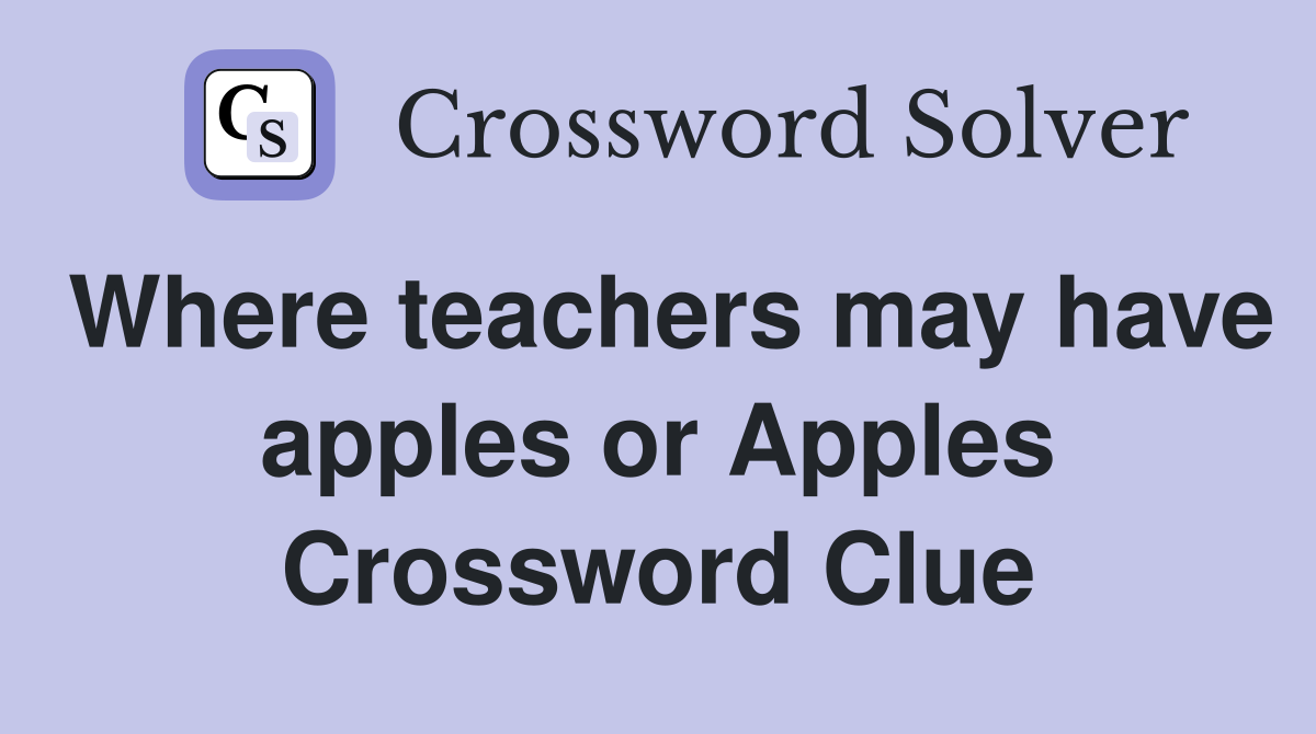 Where teachers may have apples or Apples Crossword Clue