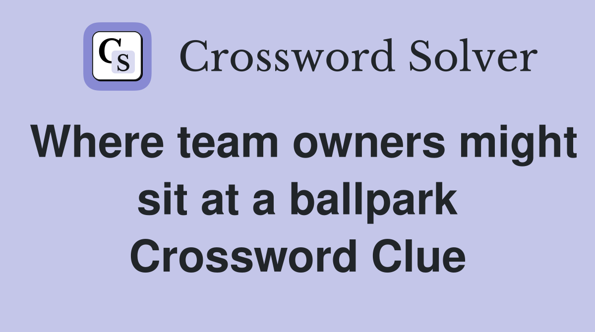 Where team owners might sit at a ballpark Crossword Clue