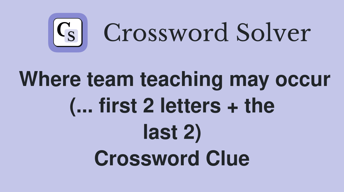 Where team teaching may occur (... first 2 letters + the last 2) Crossword Clue