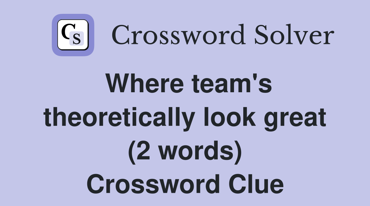 Where team's theoretically look great (2 words) Crossword Clue