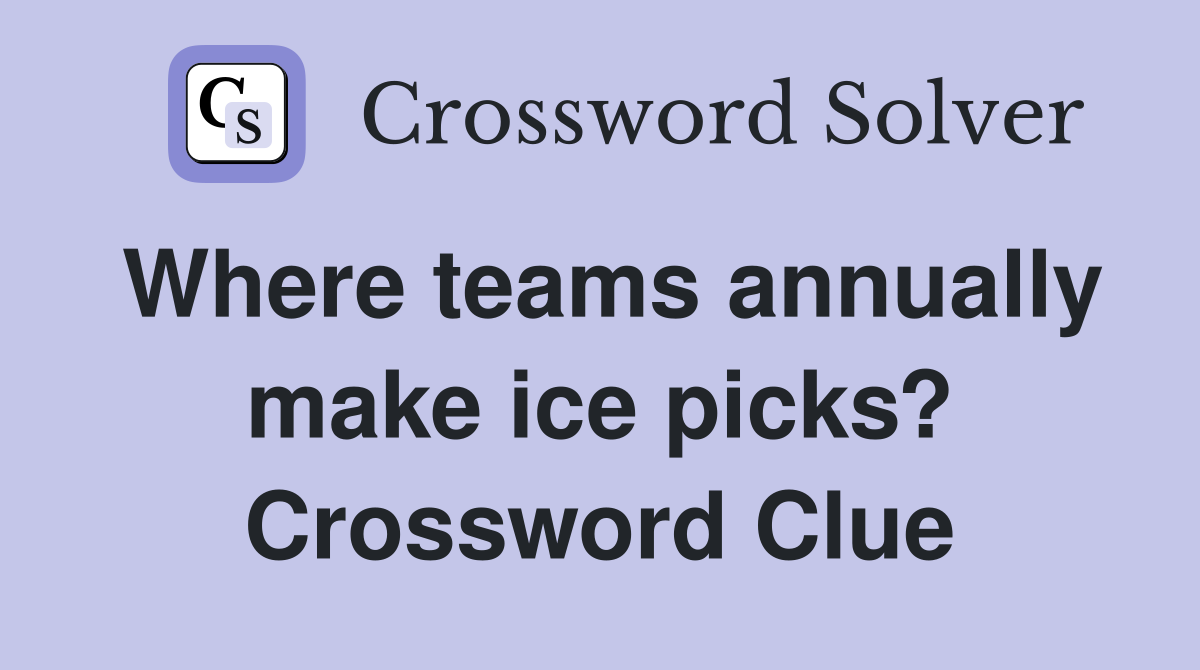 Where teams annually make ice picks? Crossword Clue