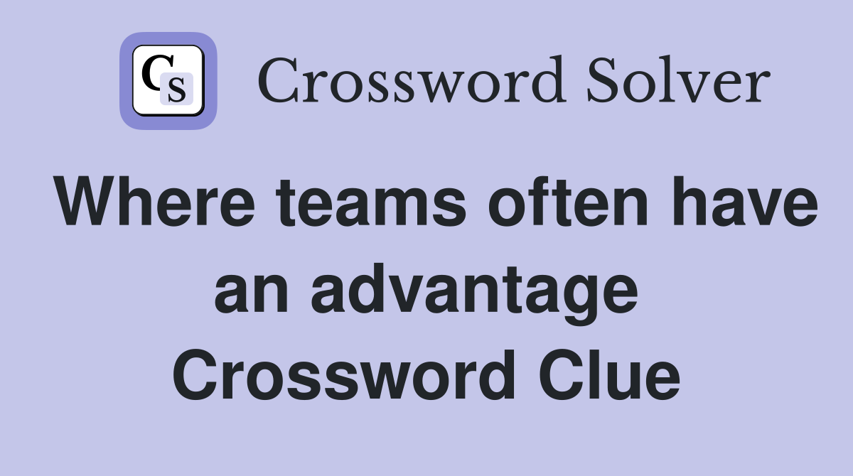 Where teams often have an advantage Crossword Clue