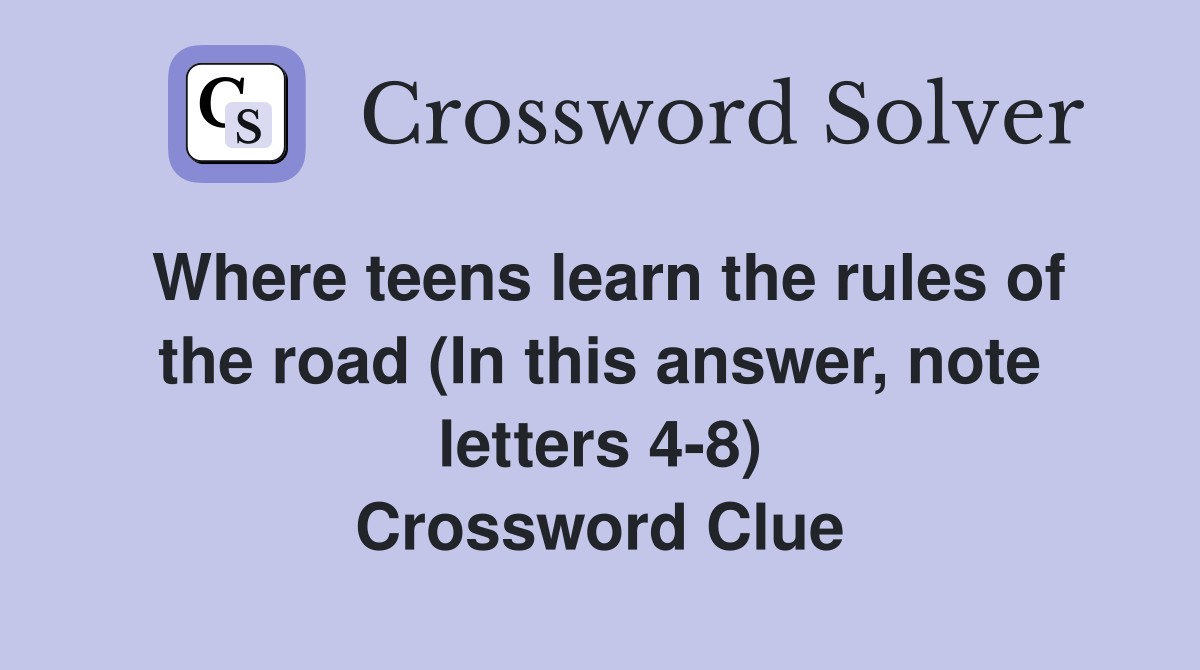 Where teens learn the rules of the road (In this answer, note letters 4-8) Crossword Clue