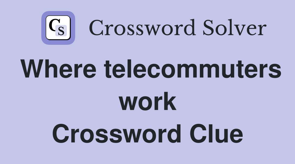 Where telecommuters work Crossword Clue