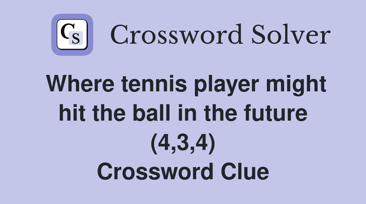 Where tennis player might hit the ball in the future (4,3,4) Crossword Clue