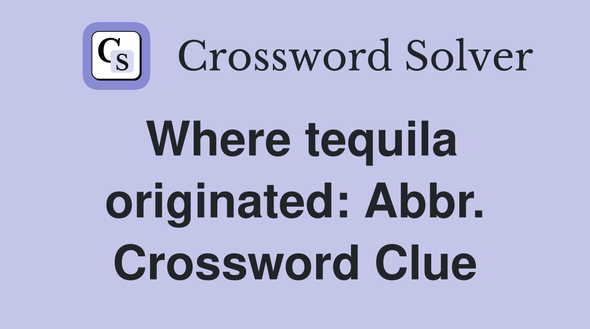 Where tequila originated: Abbr. Crossword Clue