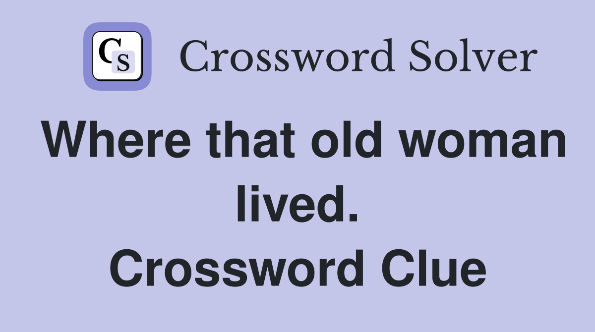 Where that old woman lived. Crossword Clue