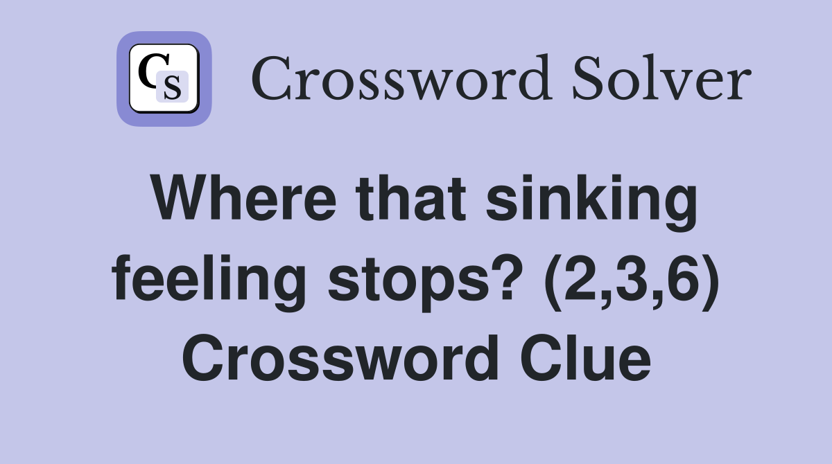 Where that sinking feeling stops? (2,3,6) Crossword Clue