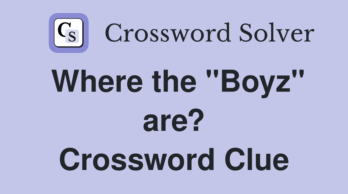 Where the "Boyz" are? Crossword Clue