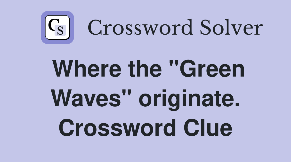 Where the "Green Waves" originate. Crossword Clue