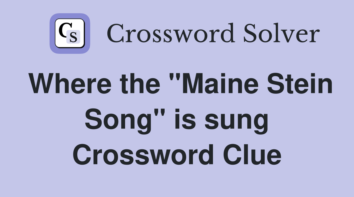 Where the "Maine Stein Song" is sung Crossword Clue