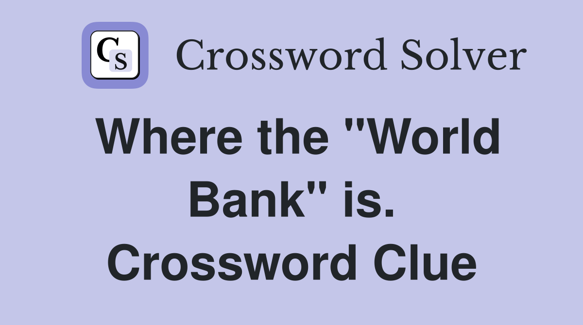 Where the "World Bank" is. Crossword Clue
