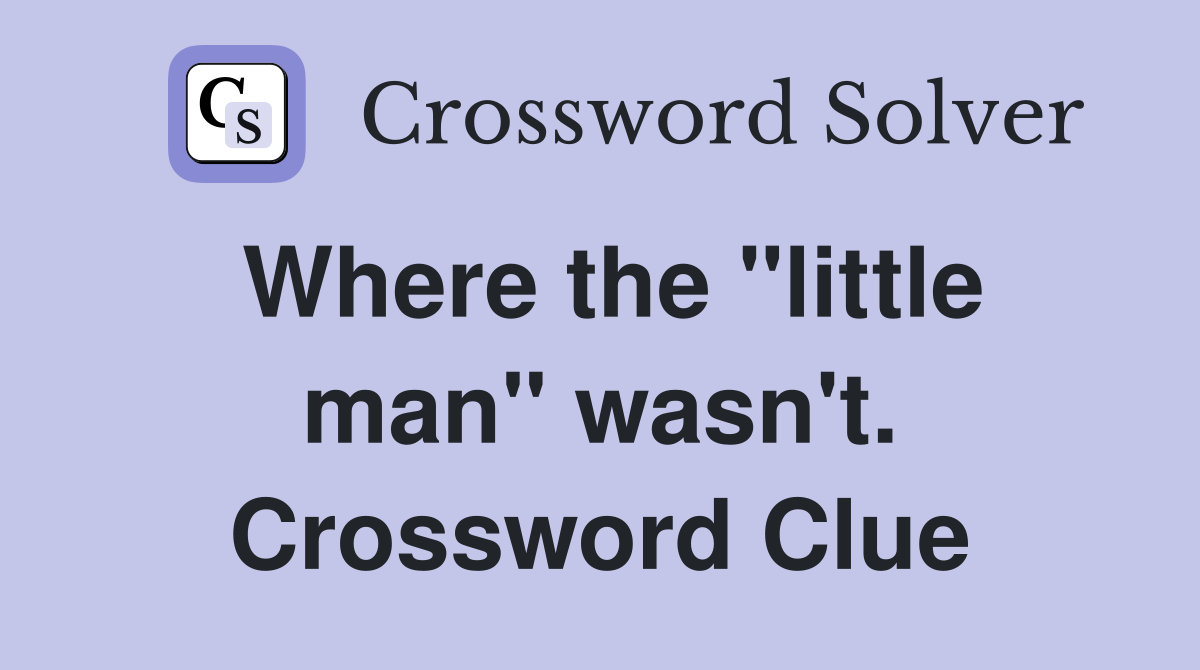Where the "little man" wasn't. Crossword Clue