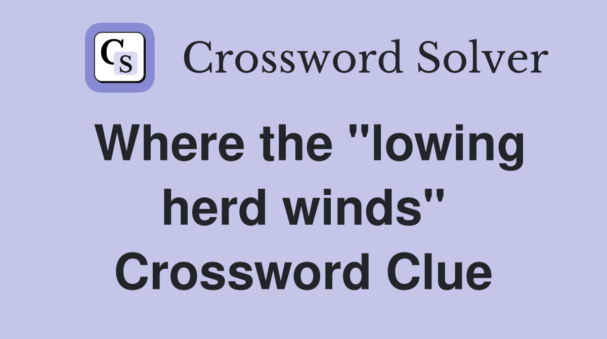 Where the "lowing herd winds" Crossword Clue