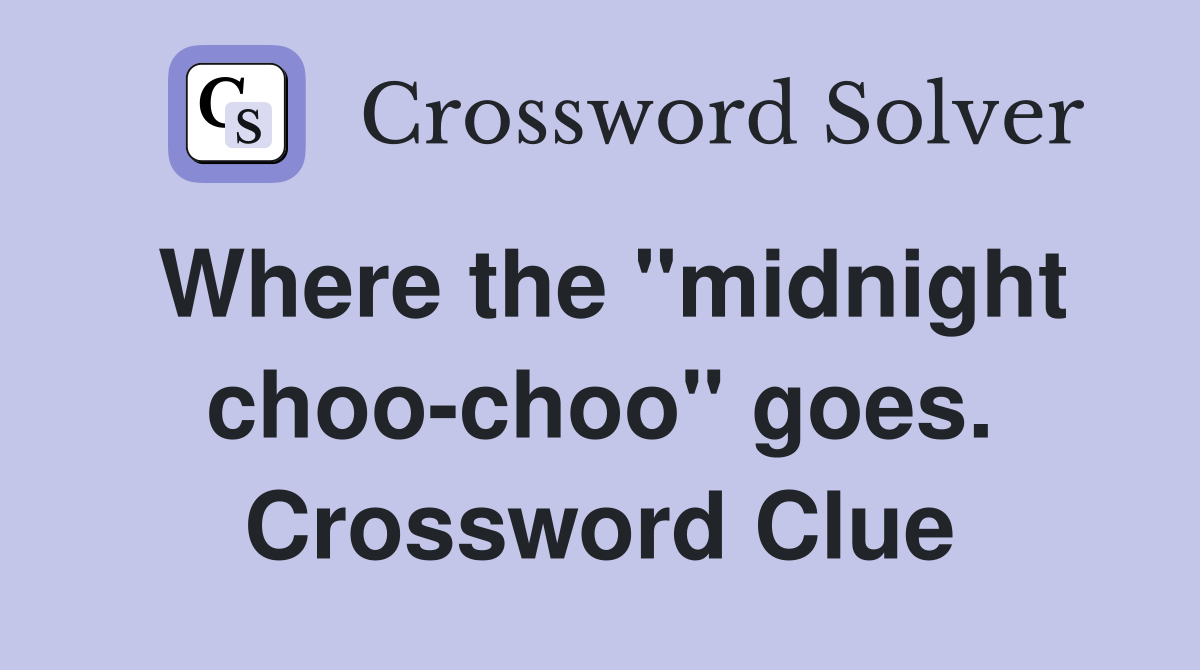 Where the "midnight choo-choo" goes. Crossword Clue