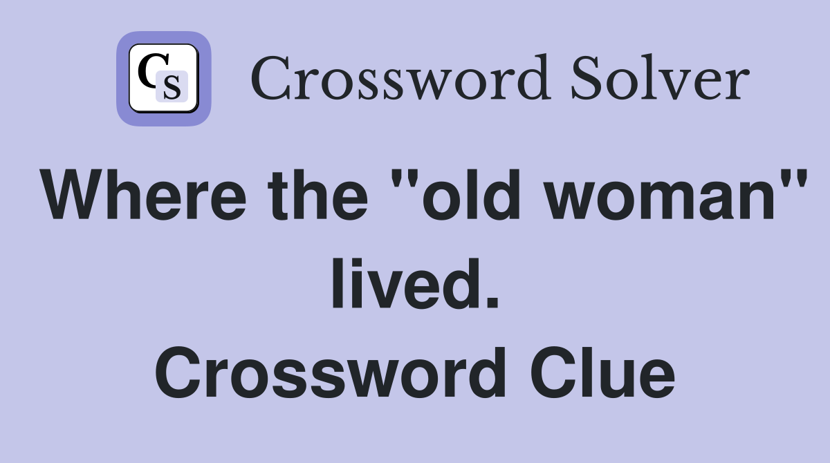 Where the "old woman" lived. Crossword Clue