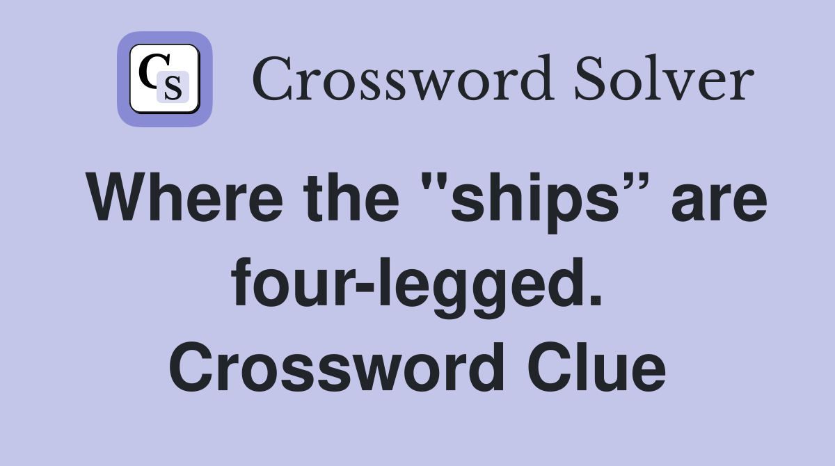 Where the "ships” are four-legged. Crossword Clue