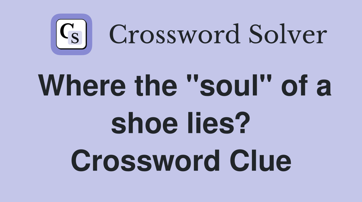 Where the "soul" of a shoe lies? Crossword Clue