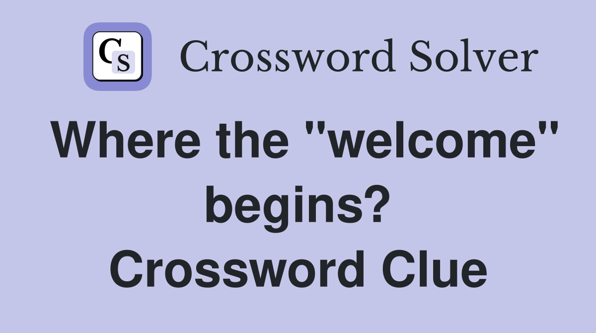 Where the "welcome" begins? Crossword Clue
