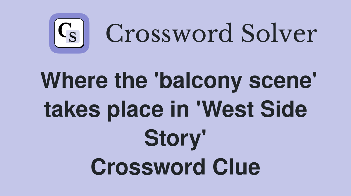 Where the 'balcony scene' takes place in 'West Side Story' Crossword Clue