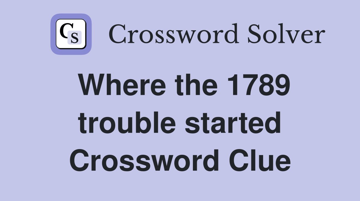Where the 1789 trouble started Crossword Clue