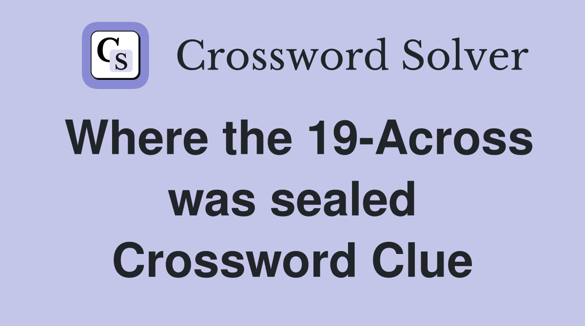 Where the 19-Across was sealed Crossword Clue