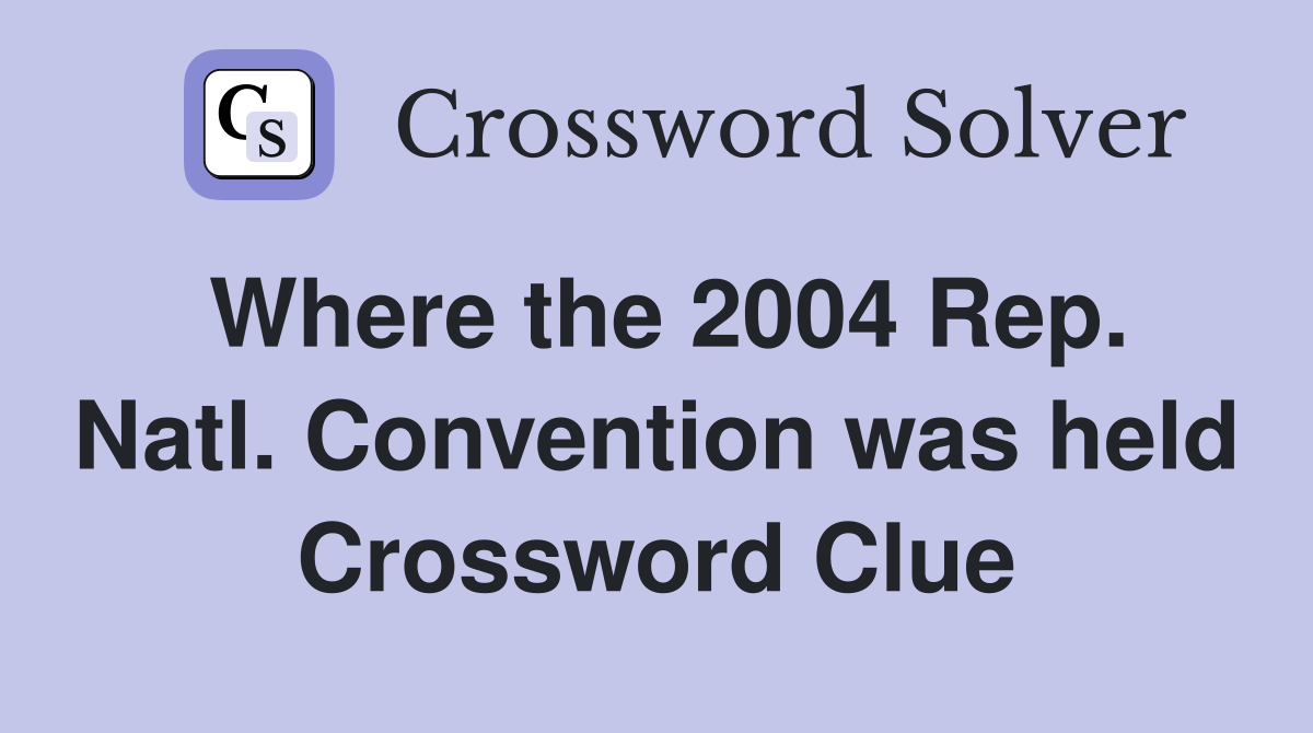Where the 2004 Rep. Natl. Convention was held Crossword Clue