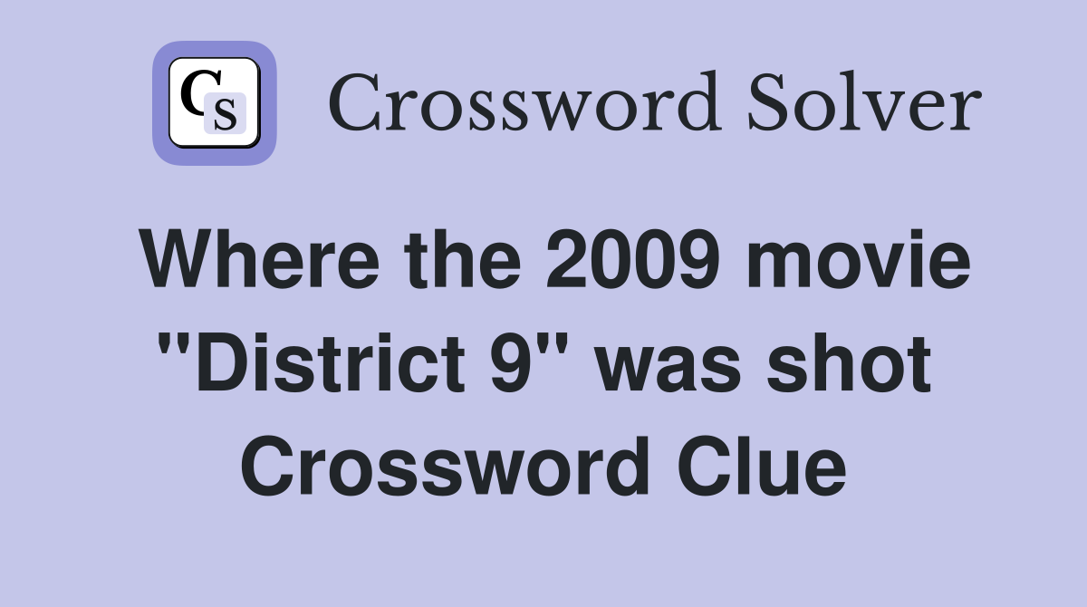 Where the 2009 movie "District 9" was shot Crossword Clue