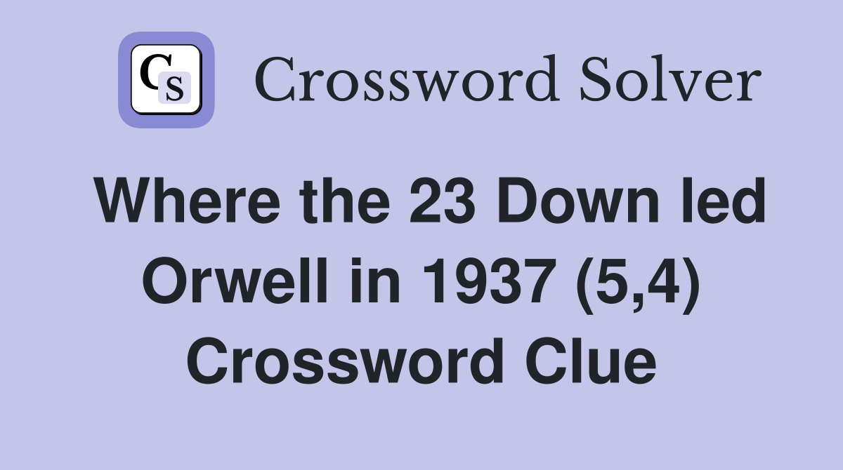 Where the 23 Down led Orwell in 1937 (5,4) Crossword Clue