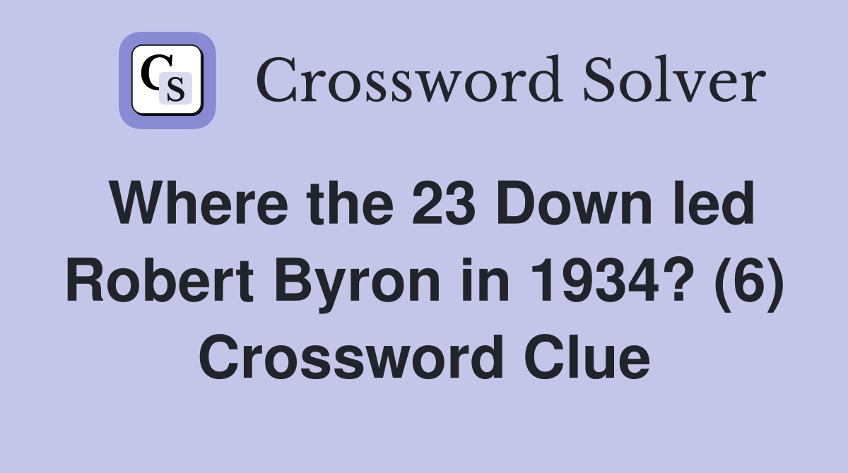 Where the 23 Down led Robert Byron in 1934? (6) Crossword Clue